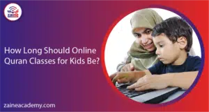 how long should online quran classes for kids be zaine academy